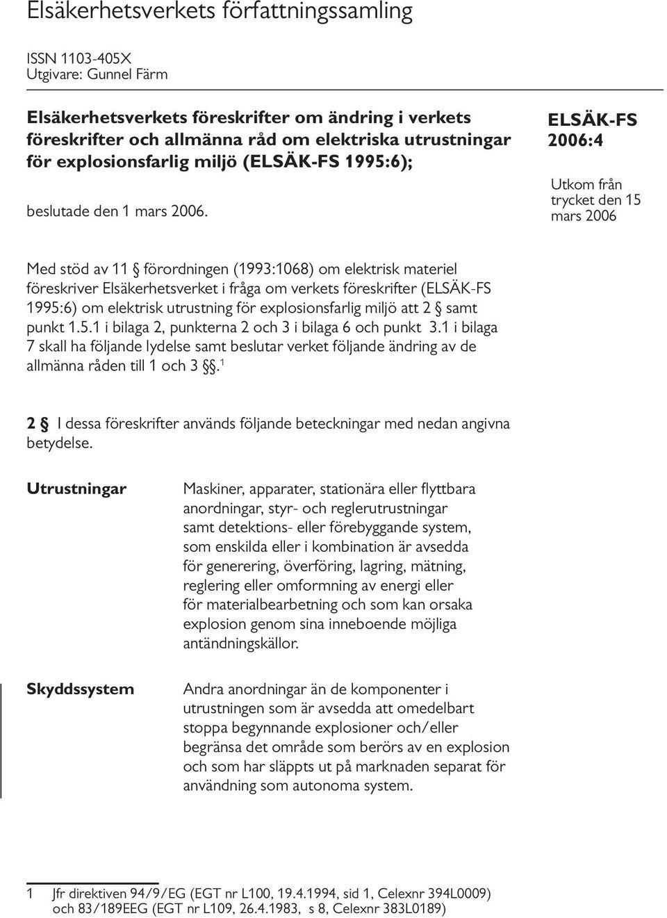 ELSÄK-FS 2006:4 Utkom från trycket den 15 mars 2006 Med stöd av 11 förordningen (1993:1068) om elektrisk materiel föreskriver Elsäkerhetsverket i fråga om verkets föreskrifter (ELSÄK-FS 1995:6) om