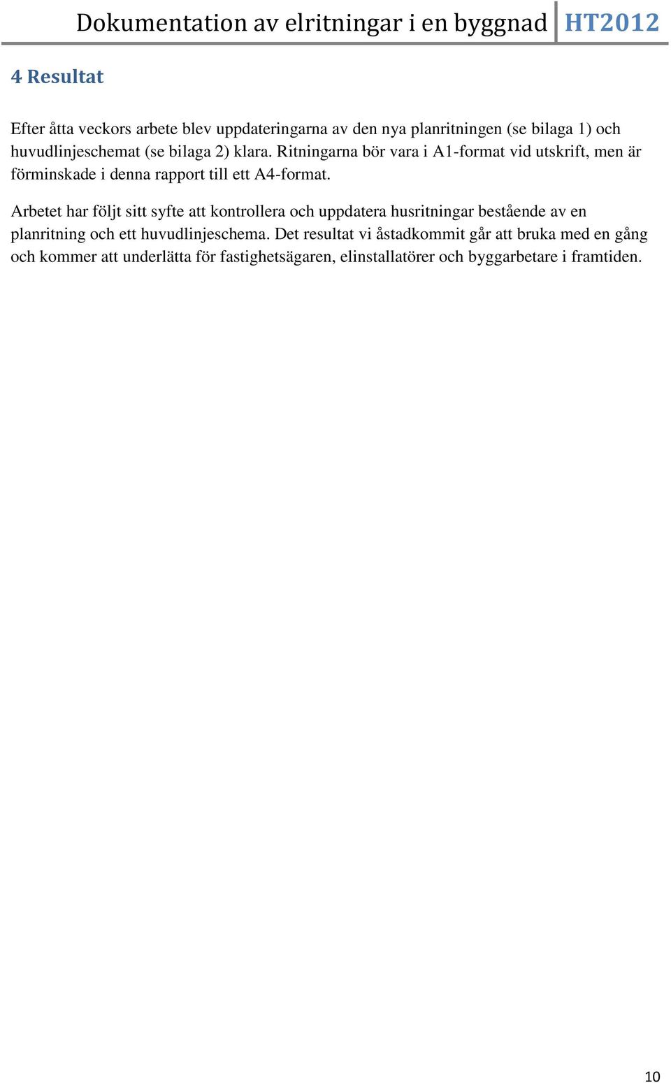 Ritningarna bör vara i A1-format vid utskrift, men är förminskade i denna rapport till ett A4-format.