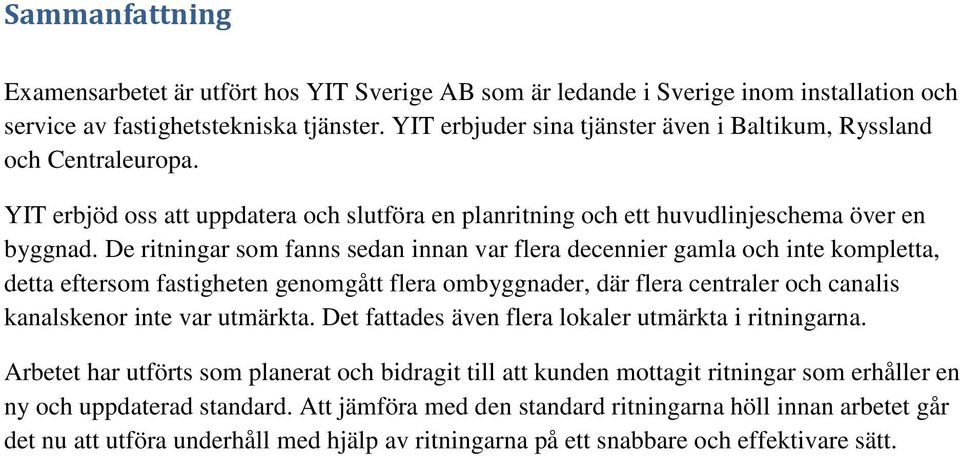 De ritningar som fanns sedan innan var flera decennier gamla och inte kompletta, detta eftersom fastigheten genomgått flera ombyggnader, där flera centraler och canalis kanalskenor inte var utmärkta.