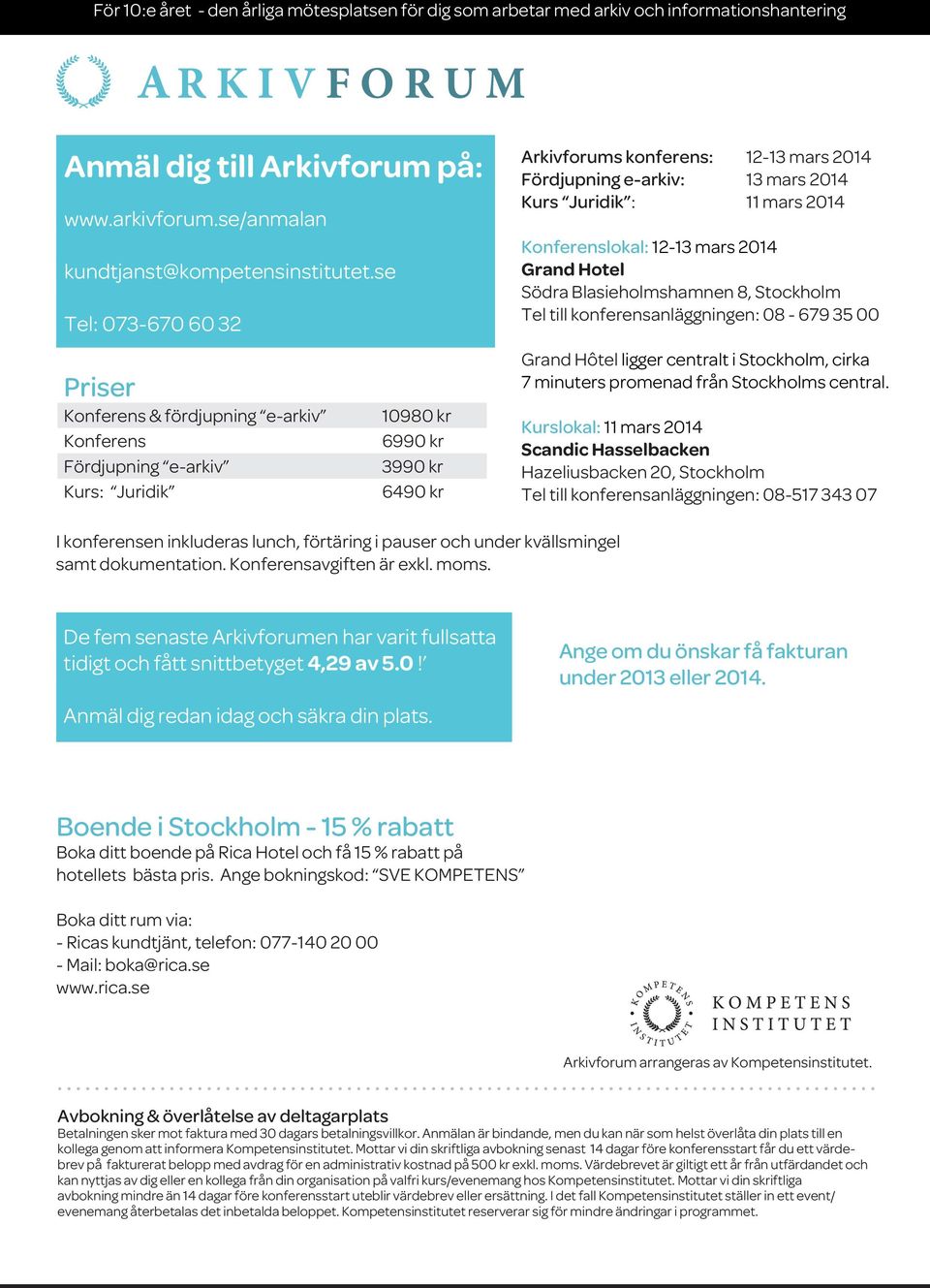 13 mars 2014 Kurs Juridik : 11 mars 2014 Konferenslokal: 12-13 mars 2014 Grand Hotel Södra Blasieholmshamnen 8, Stockholm Tel till konferensanläggningen: 08-679 35 00 Grand Hôtel ligger centralt i