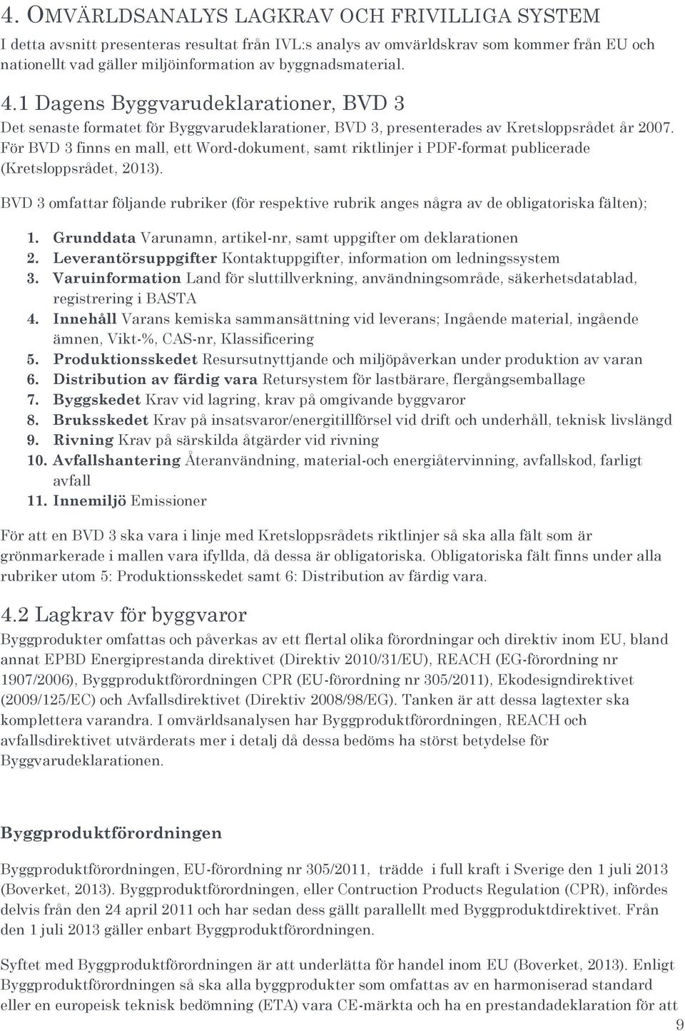 För BVD 3 finns en mall, ett Word-dokument, samt riktlinjer i PDF-format publicerade (Kretsloppsrådet, 2013).