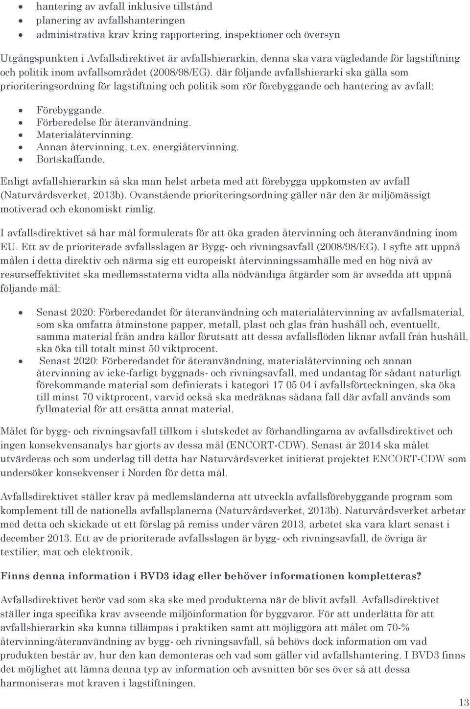 där fölnde avfallshierarki ska gälla som prioriteringsordning för lagstiftning och politik som rör förebyggande och hantering av avfall: Förebyggande. Förberedelse för återanvändning.