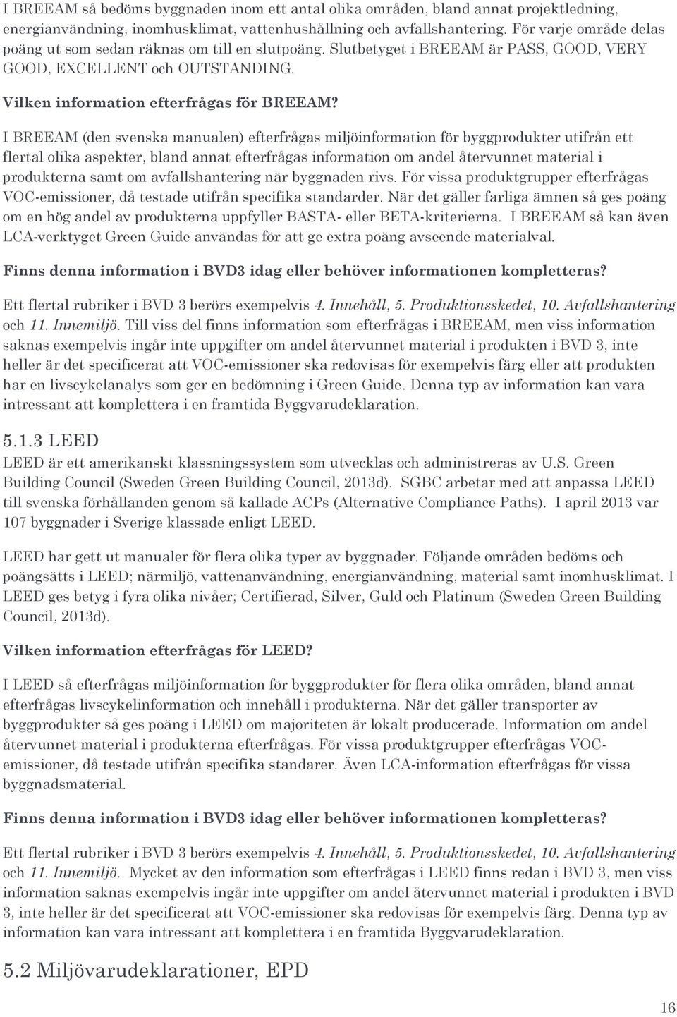 I BREEAM (den svenska manualen) efterfrågas miljöinformation för byggprodukter utifrån ett flertal olika aspekter, bland annat efterfrågas information om andel återvunnet material i produkterna samt