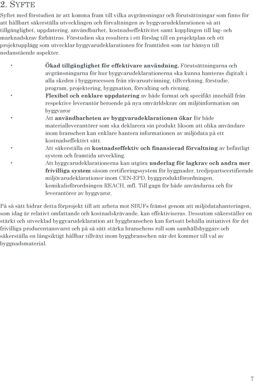 Förstudien ska resultera i ett förslag till en projektplan och ett projektupplägg som utvecklar byggvarudeklarationen för framtiden som tar hänsyn till nedanstående aspekter.