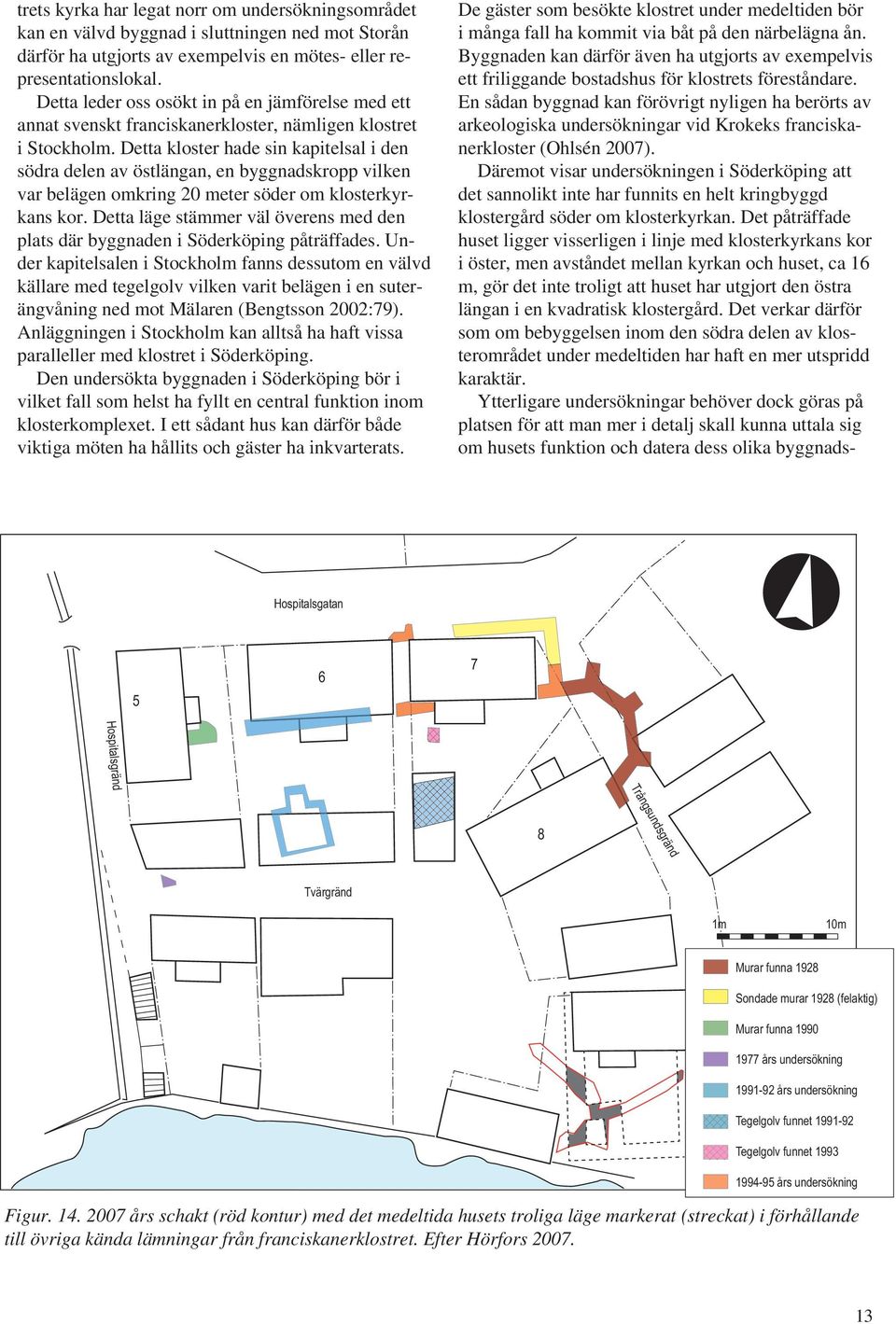 Detta kloster hade sin kapitelsal i den södra delen av östlängan, en byggnadskropp vilken var belägen omkring 20 meter söder om klosterkyrkans kor.