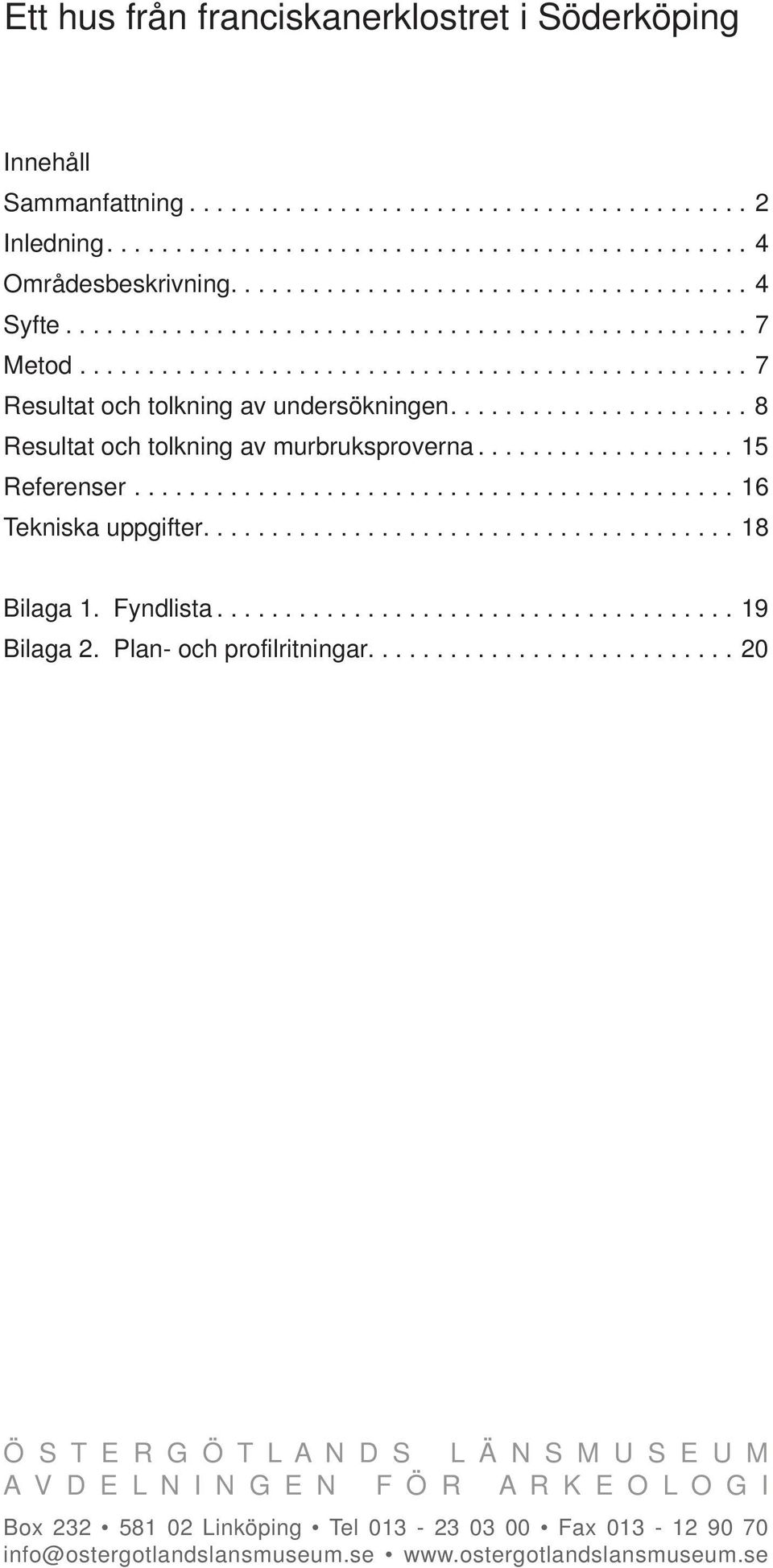 ..................... 8 Resultat och tolkning av murbruksproverna................... 15 Referenser............................................ 16 Tekniska uppgifter....................................... 18 Bilaga 1.