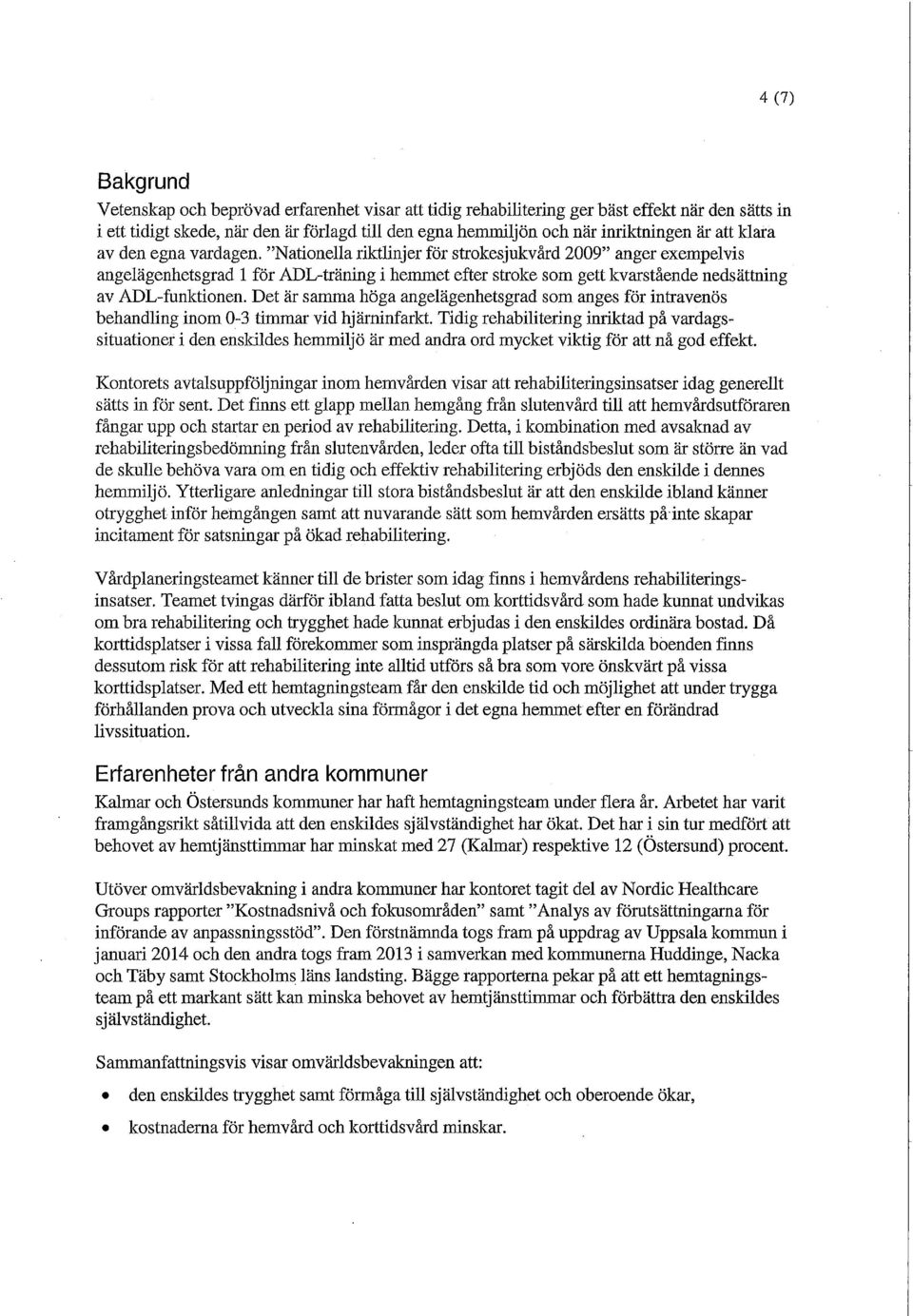 "Nationella riktlinjer för strokesjukvård 2009" anger exempelvis angelägenhetsgrad 1 för ADL-träning i hemmet efter stroke som gett kvarstående nedsättning av ADL-funktionen.