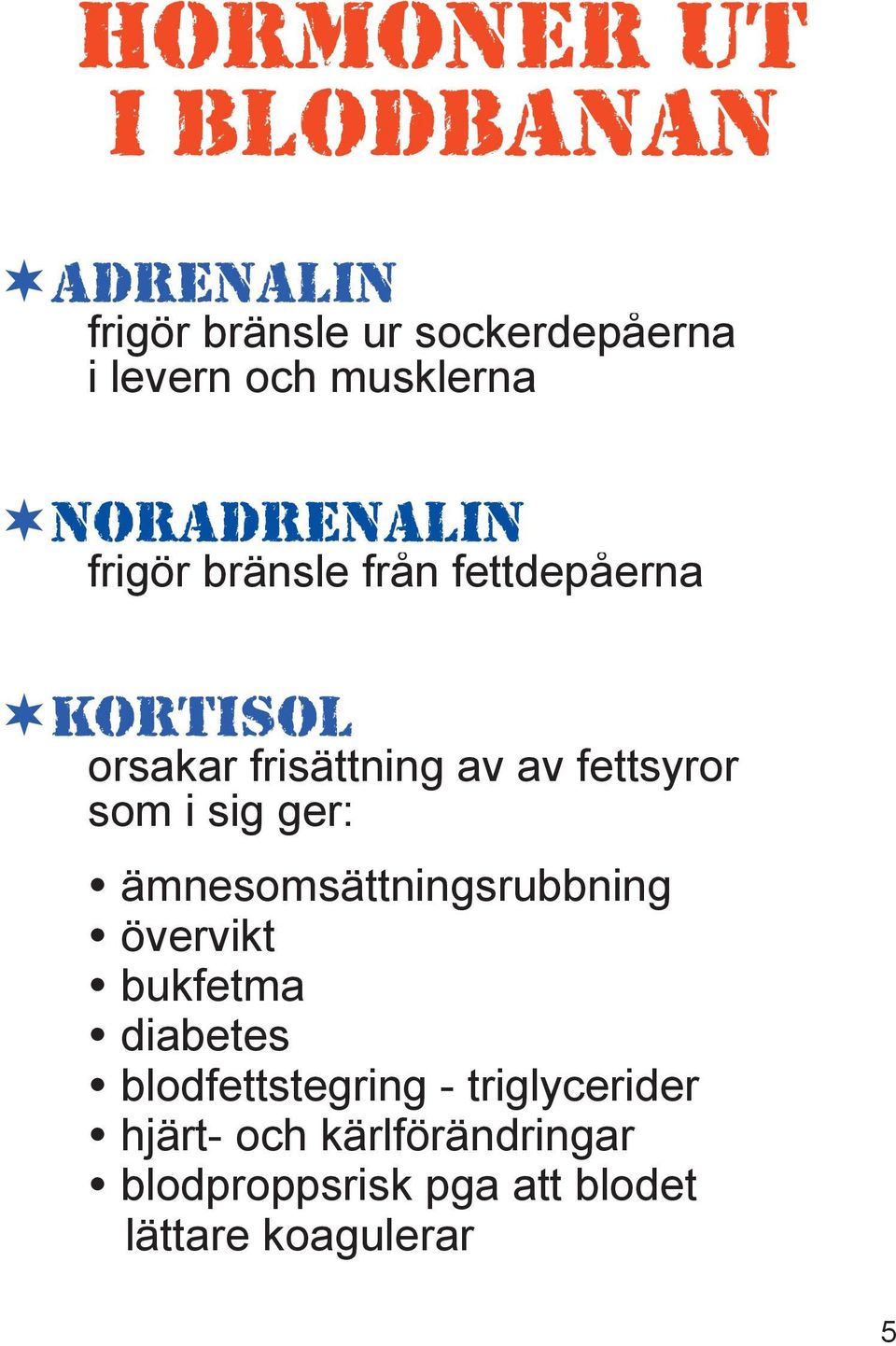 fettsyror som i sig ger: ämnesomsättningsrubbning övervikt bukfetma diabetes