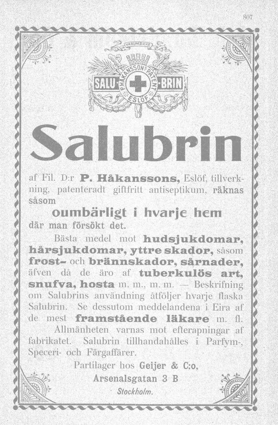 ~ f hår:sjukdo~ar, y.' ttre skador,' sasom f. ~ frost- och brannskado:r, s~rnader;, f äfven då de äro af tuberkulös art, f;< snufva,~osta m.m., m. lti. :- Beskritning.f. omsalubrins användning åtföljer hvarje flaska, f Salubrin.