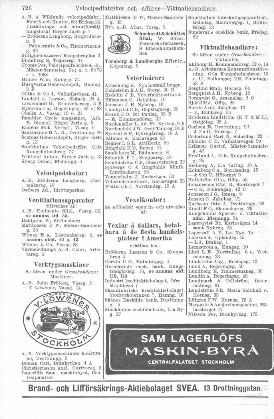 - nen Blomberg S, Tegnersg. 31 Froms Per, Velocipedfabriks-A.-B., Mäater-Samuelsg. 34; a. t. 59 78 r. t. 1098. Hintze W:m, Kungsg. 34 Veterlnarer: Husqvarna Generaldepöt, Hamng.