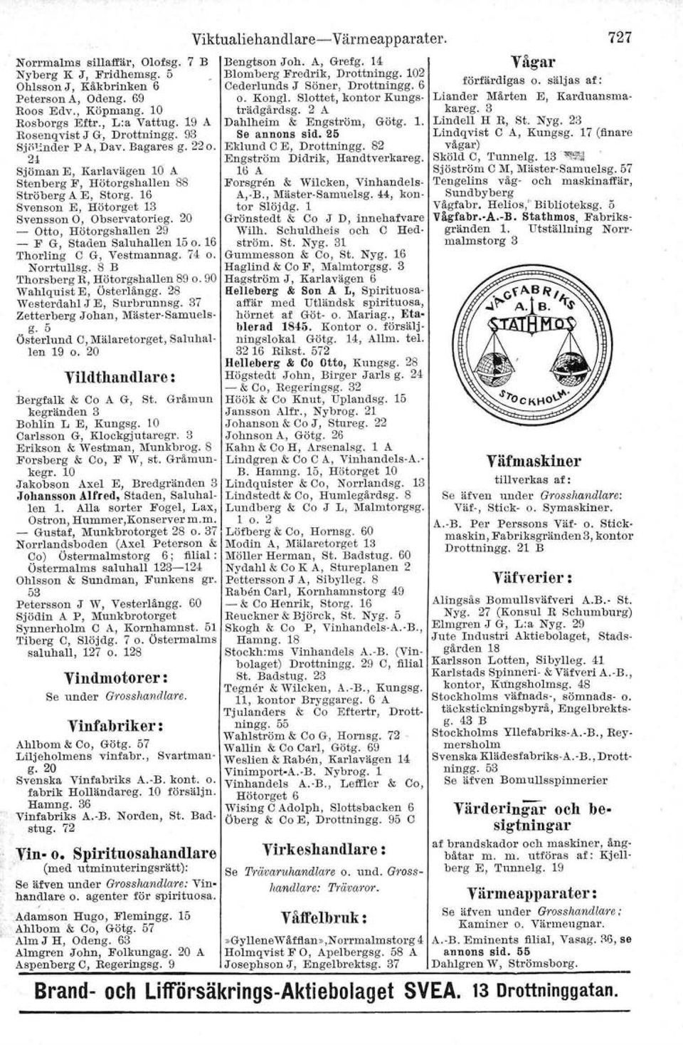 20 - Otto, Hötorgshallen 29 - F G, Staden Saluhallen 15 o. 16 Thorling C G, Vestmannag. 74 o. Norrtullsg. 8 B Thorsberg R, Hötorgshallen 89 o. 90 Wahlquist E, Osterlångg.