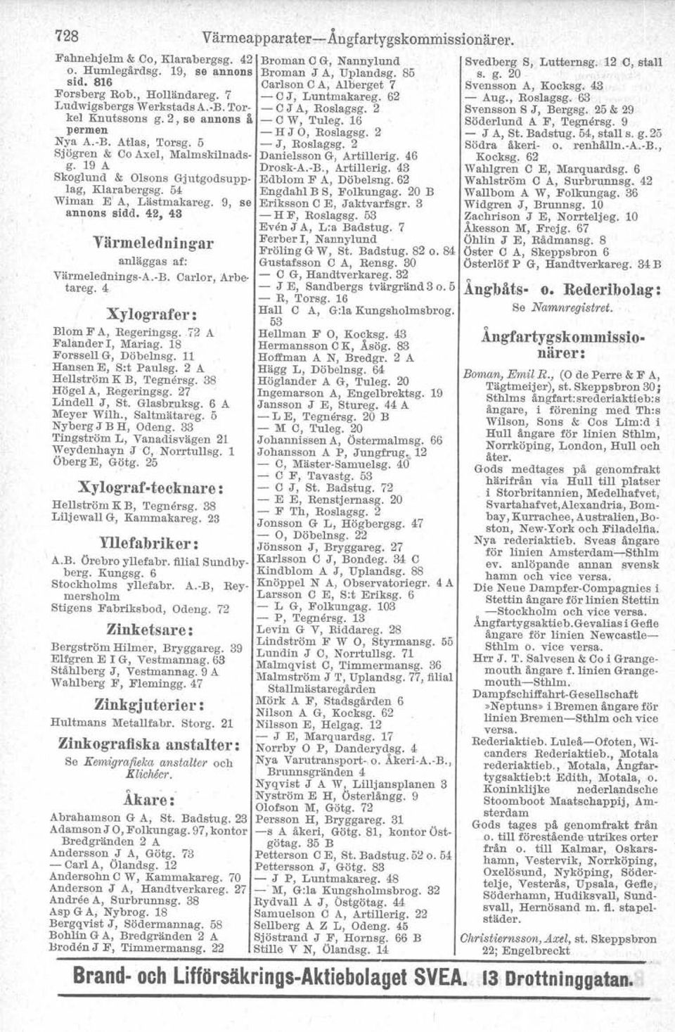 42, 43 Värmeledningar anläggas af: Värmelednings-A.-B. Carlor, Arbetareg. 4 Xylografer: Blom F A, Regerihgsg. 72 A Felander l, Mariag. 18 Forssell G, Döbelnsg. 11 Hansen E, Sot Paulsg.