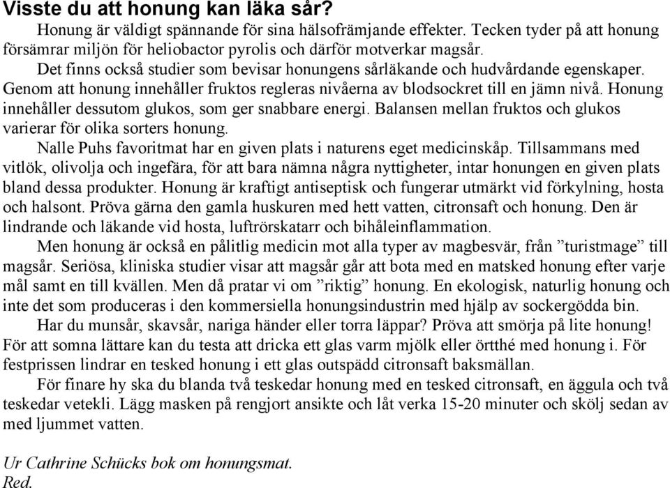 Honung innehåller dessutom glukos, som ger snabbare energi. Balansen mellan fruktos och glukos varierar för olika sorters honung. Nalle Puhs favoritmat har en given plats i naturens eget medicinskåp.