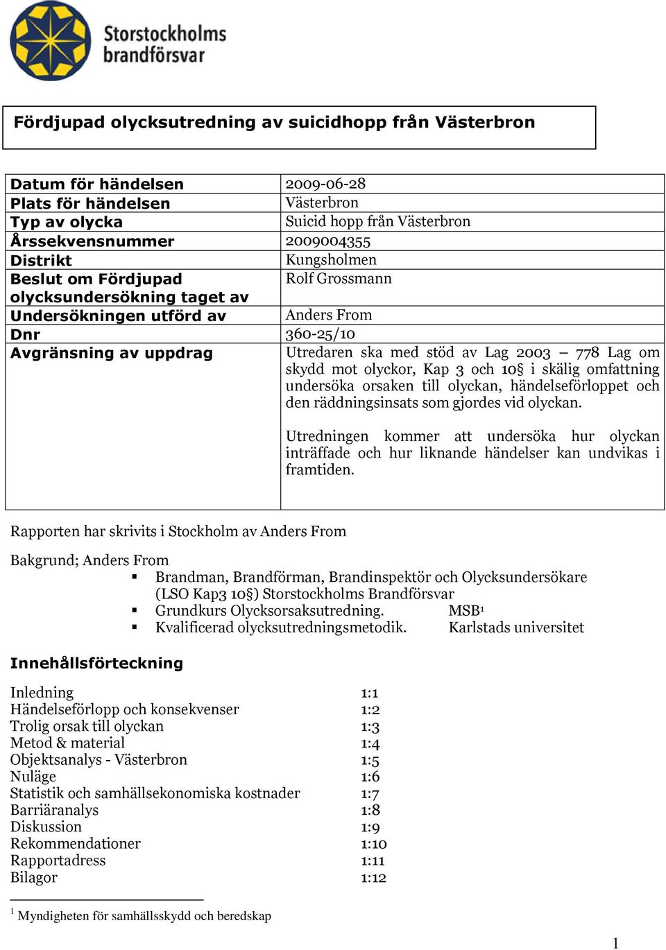 skydd mot olyckor, Kap 3 och 10 i skälig omfattning undersöka orsaken till olyckan, händelseförloppet och den räddningsinsats som gjordes vid olyckan.