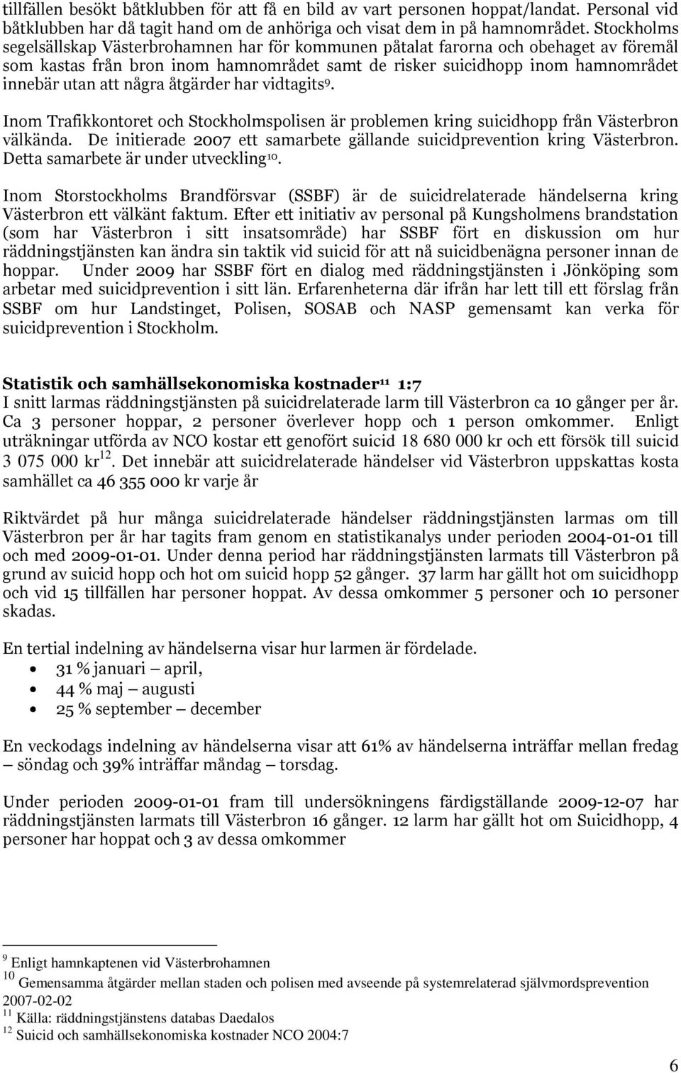 några åtgärder har vidtagits 9. Inom Trafikkontoret och Stockholmspolisen är problemen kring suicidhopp från Västerbron välkända.