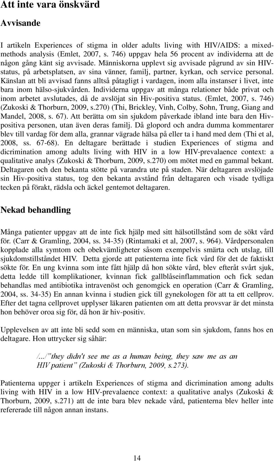 Människorna upplevt sig avvisade pågrund av sin HIVstatus, på arbetsplatsen, av sina vänner, familj, partner, kyrkan, och service personal.