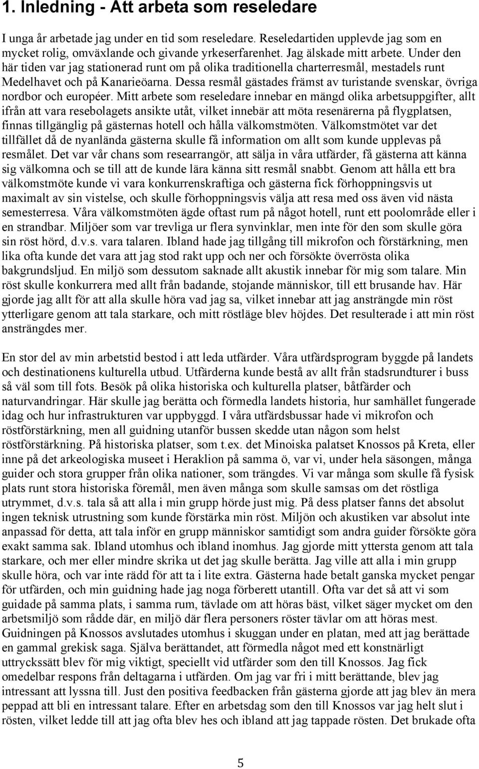 Dessa resmål gästades främst av turistande svenskar, övriga nordbor och européer.