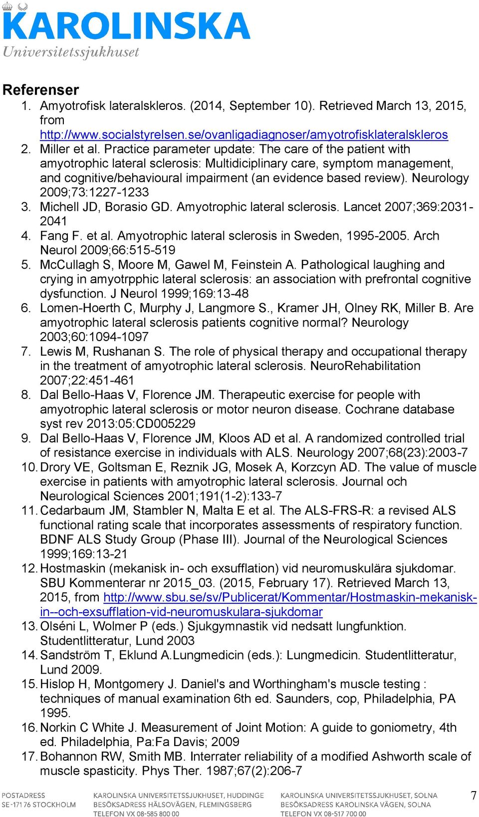 Neurology 2009;73:1227-1233 3. Michell JD, Borasio GD. Amyotrophic lateral sclerosis. Lancet 2007;369:2031-2041 4. Fang F. et al. Amyotrophic lateral sclerosis in Sweden, 1995-2005.