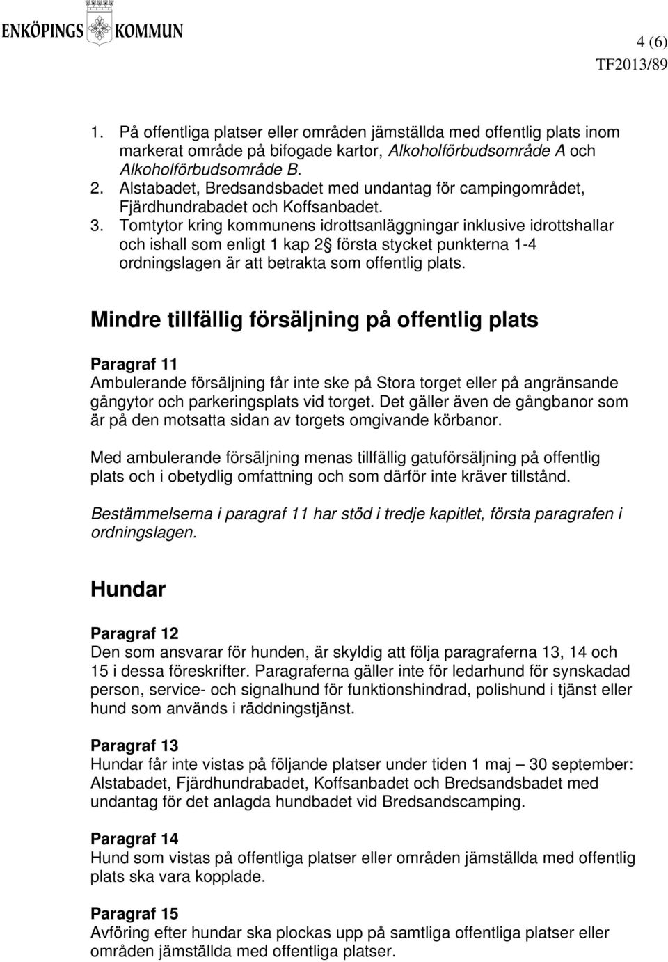 Tomtytor kring kommunens idrottsanläggningar inklusive idrottshallar och ishall som enligt 1 kap 2 första stycket punkterna 1-4 ordningslagen är att betrakta som offentlig plats.