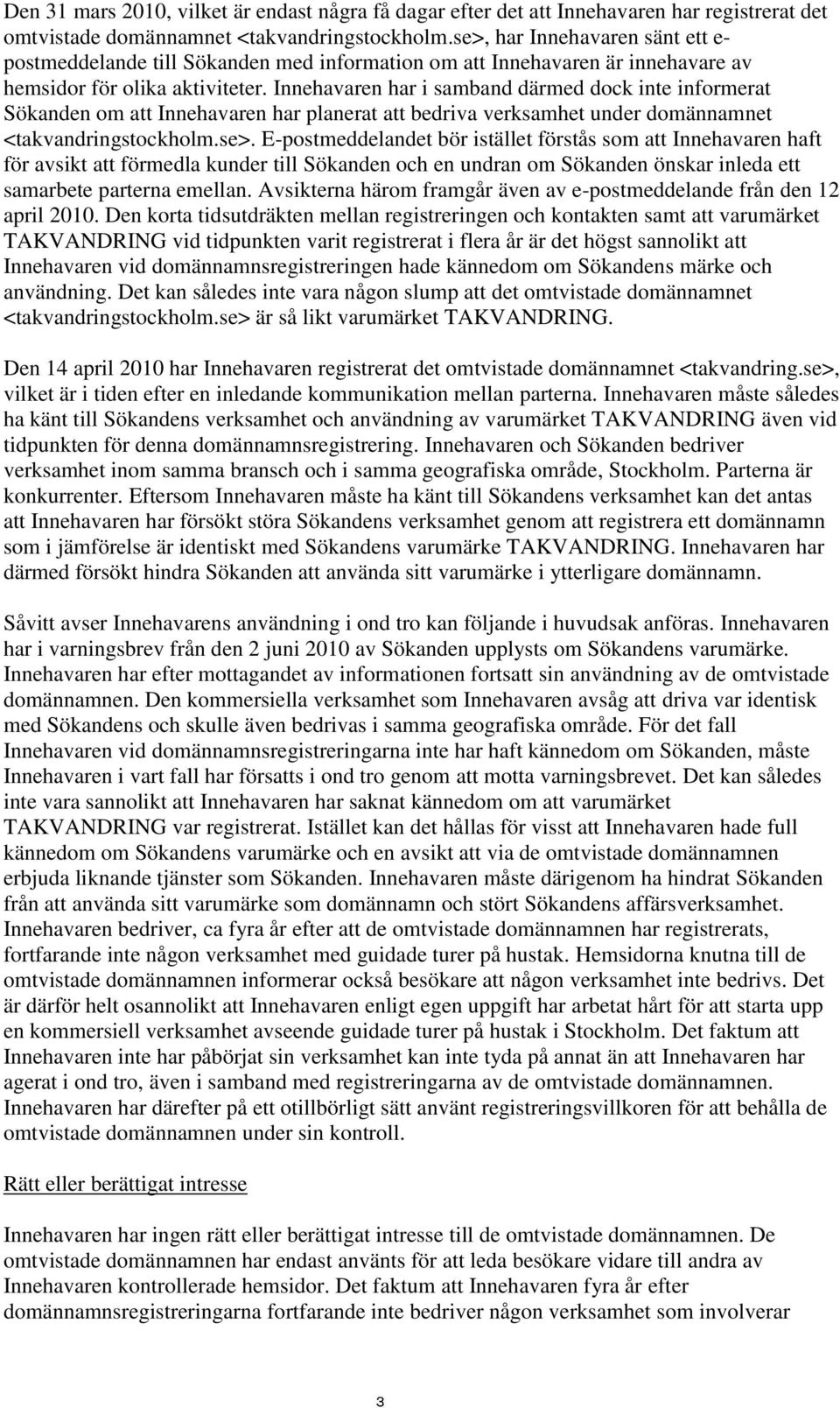 Innehavaren har i samband därmed dock inte informerat Sökanden om att Innehavaren har planerat att bedriva verksamhet under domännamnet <takvandringstockholm.se>.