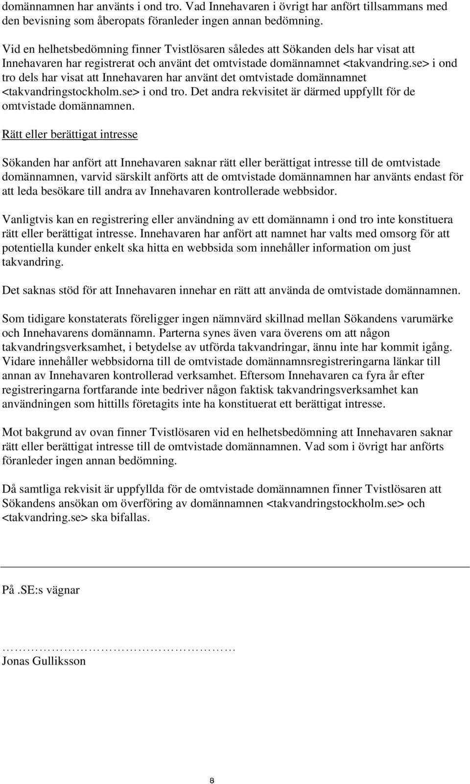 se> i ond tro dels har visat att Innehavaren har använt det omtvistade domännamnet <takvandringstockholm.se> i ond tro. Det andra rekvisitet är därmed uppfyllt för de omtvistade domännamnen.