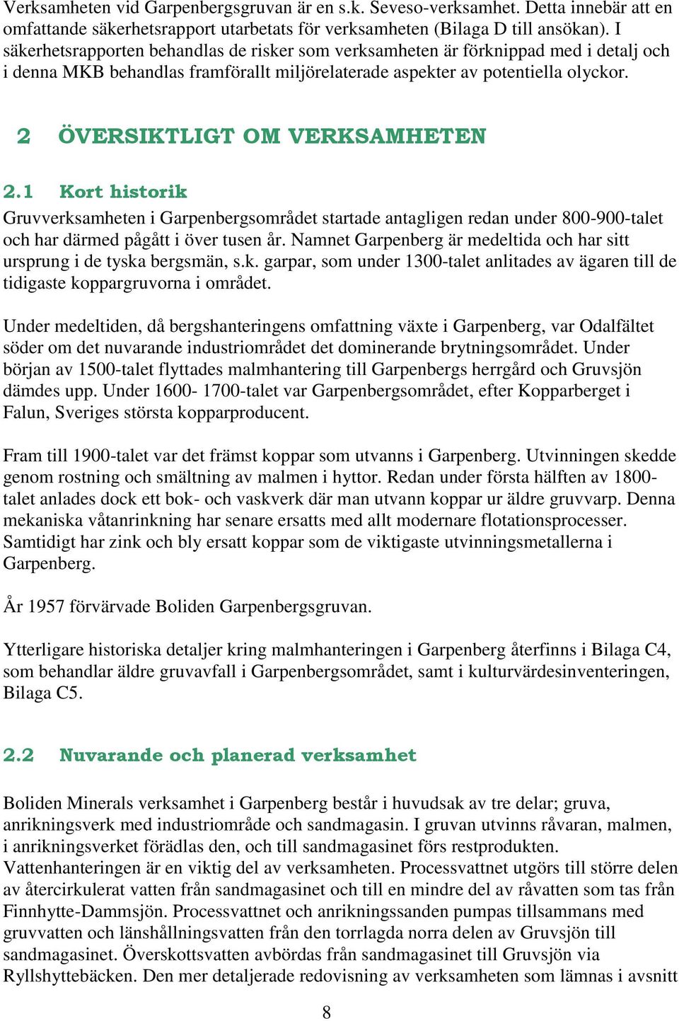 2 ÖVERSIKTLIGT OM VERKSAMHETEN 2.1 Kort historik Gruvverksamheten i Garpenbergsområdet startade antagligen redan under 800-900-talet och har därmed pågått i över tusen år.