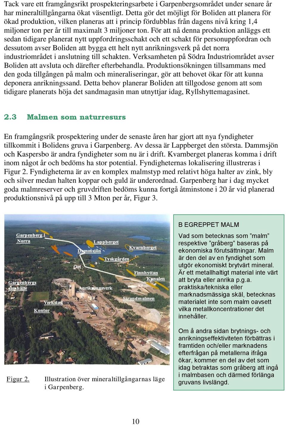 För att nå denna produktion anläggs ett sedan tidigare planerat nytt uppfordringsschakt och ett schakt för personuppfordran och dessutom avser Boliden att bygga ett helt nytt anrikningsverk på det