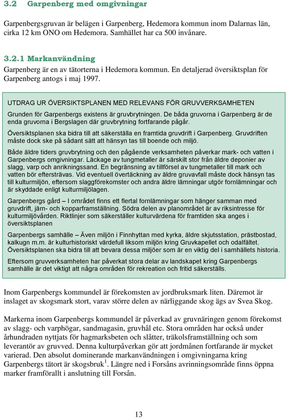 De båda gruvorna i Garpenberg är de enda gruvorna i Bergslagen där gruvbrytning fortfarande pågår. Översiktsplanen ska bidra till att säkerställa en framtida gruvdrift i Garpenberg.