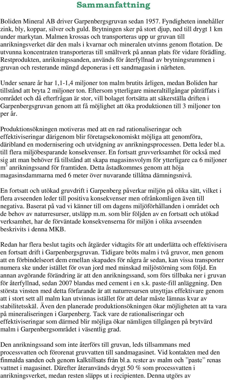 De utvunna koncentraten transporteras till smältverk på annan plats för vidare förädling.