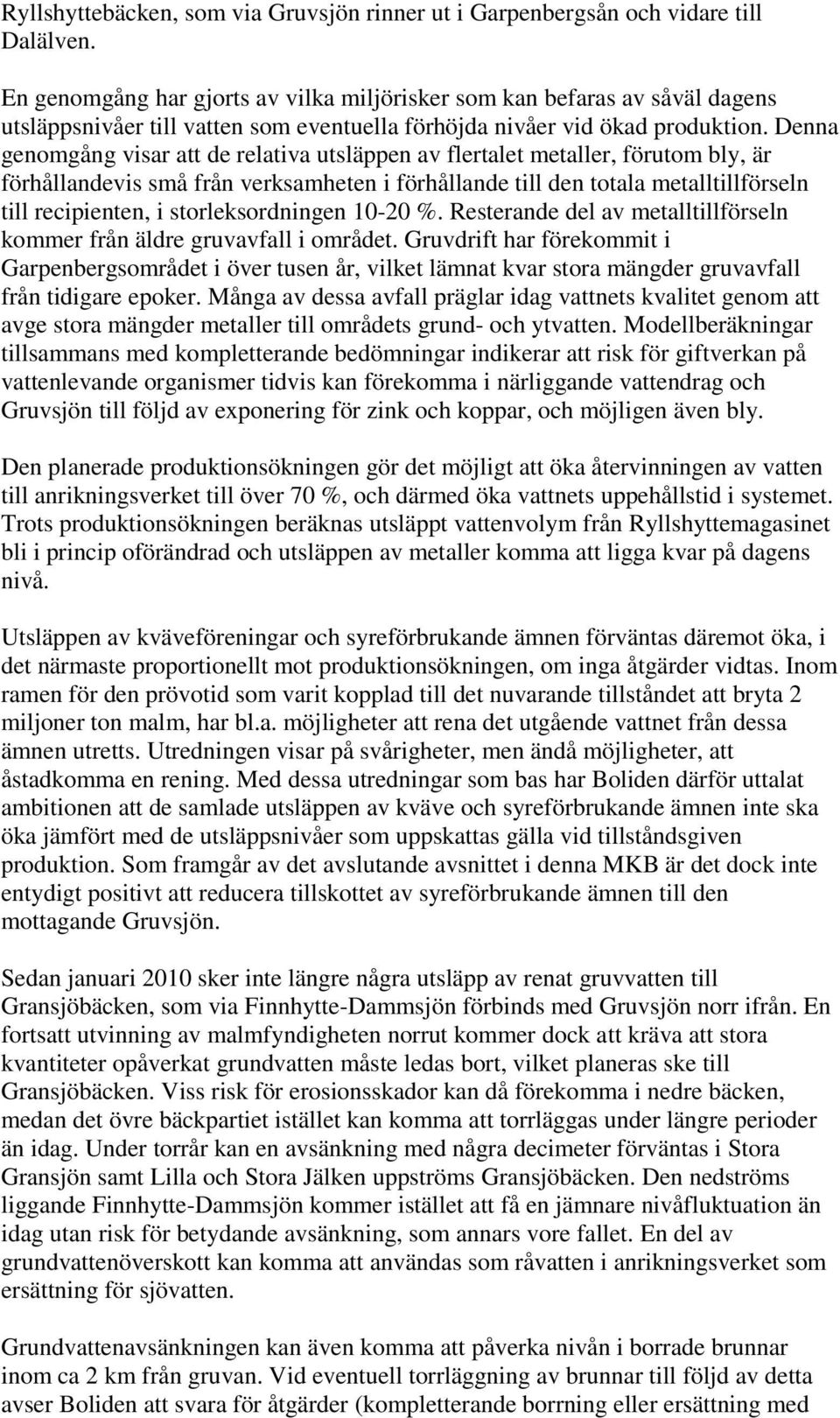 Denna genomgång visar att de relativa utsläppen av flertalet metaller, förutom bly, är förhållandevis små från verksamheten i förhållande till den totala metalltillförseln till recipienten, i