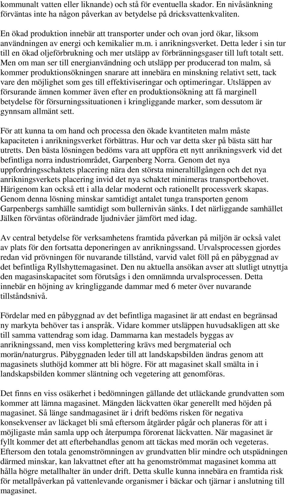 Detta leder i sin tur till en ökad oljeförbrukning och mer utsläpp av förbränningsgaser till luft totalt sett.