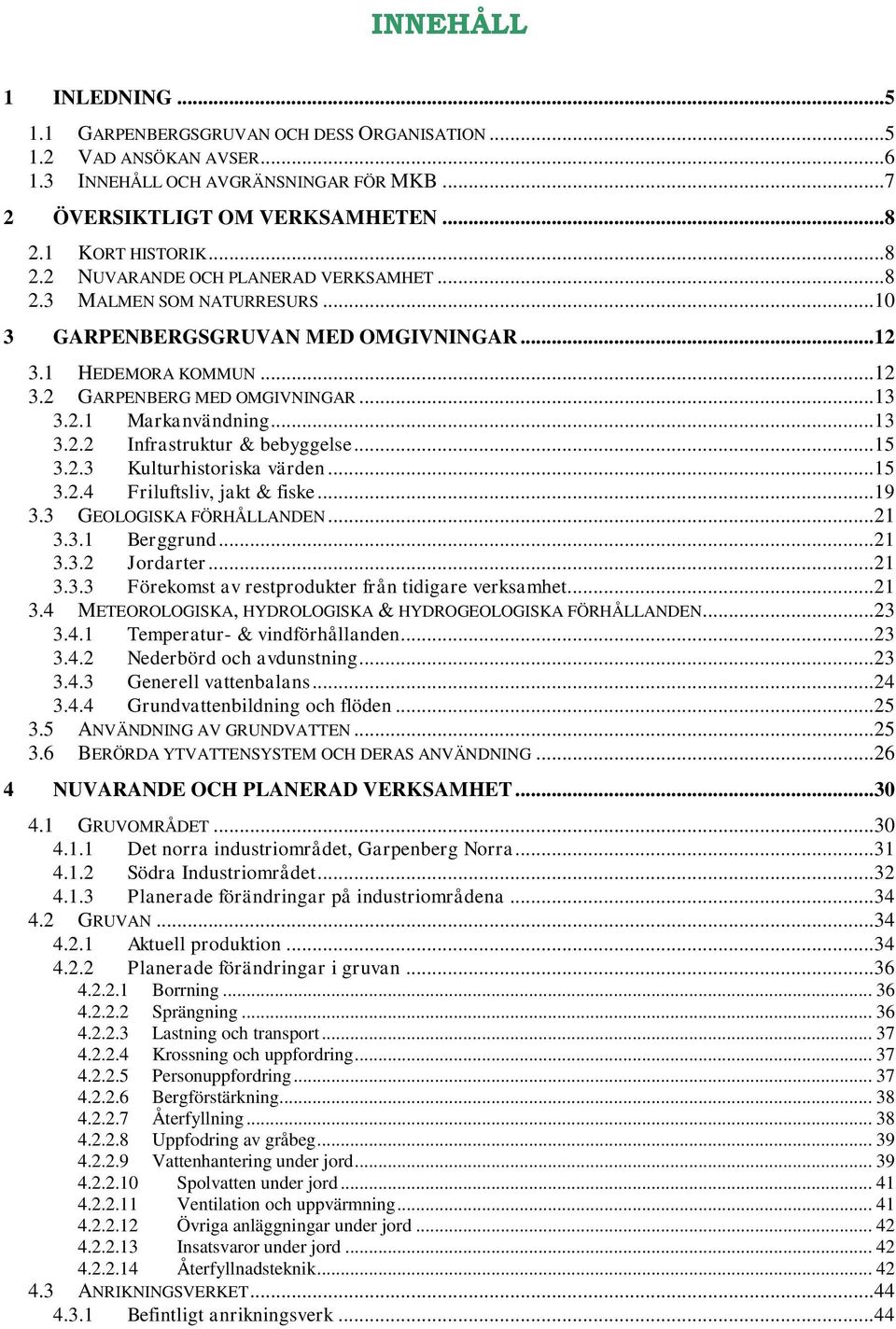 2.1 Markanvändning... 13 3.2.2 Infrastruktur & bebyggelse... 15 3.2.3 Kulturhistoriska värden... 15 3.2.4 Friluftsliv, jakt & fiske... 19 3.3 GEOLOGISKA FÖRHÅLLANDEN... 21 3.3.1 Berggrund... 21 3.3.2 Jordarter.