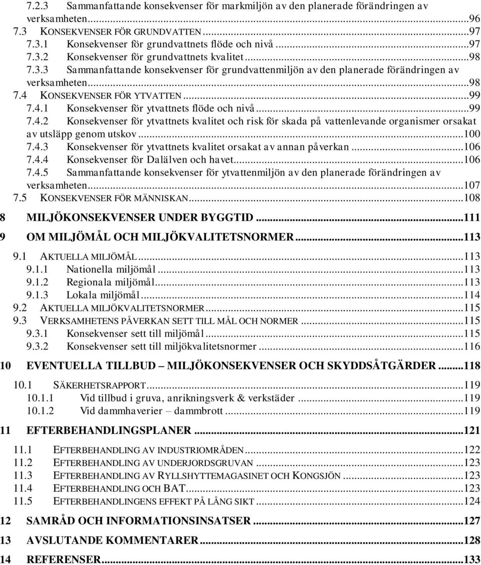 .. 99 7.4.2 Konsekvenser för ytvattnets kvalitet och risk för skada på vattenlevande organismer orsakat av utsläpp genom utskov... 100 7.4.3 Konsekvenser för ytvattnets kvalitet orsakat av annan påverkan.