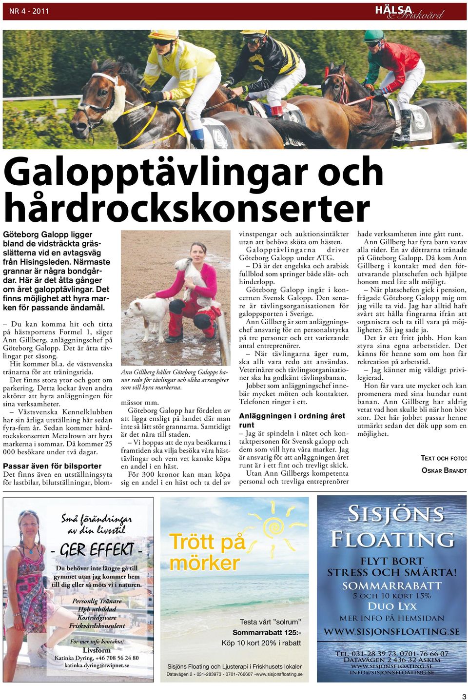 Du kan komma hit och titta på hästsportens Formel 1, säger Ann Gillberg, anläggningschef på Göteborg Galopp. Det är åtta tävlingar per säsong. Hit kommer bl.a. de västsvenska tränarna för att träningsrida.