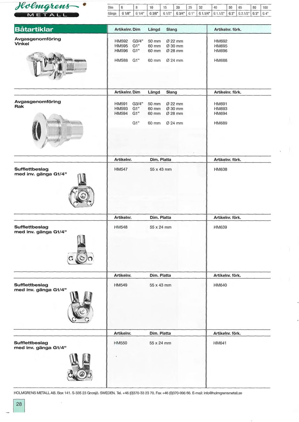 Slang Avgas genomföring Rak HM591 G3/4" 50mm 022 mm HM691 HM593 G1" 60mm 030mm HM693 HM594 G1 " 60mm 028 mm HM694 G1" 60 mm 024 mm HM689 Platta med inv.