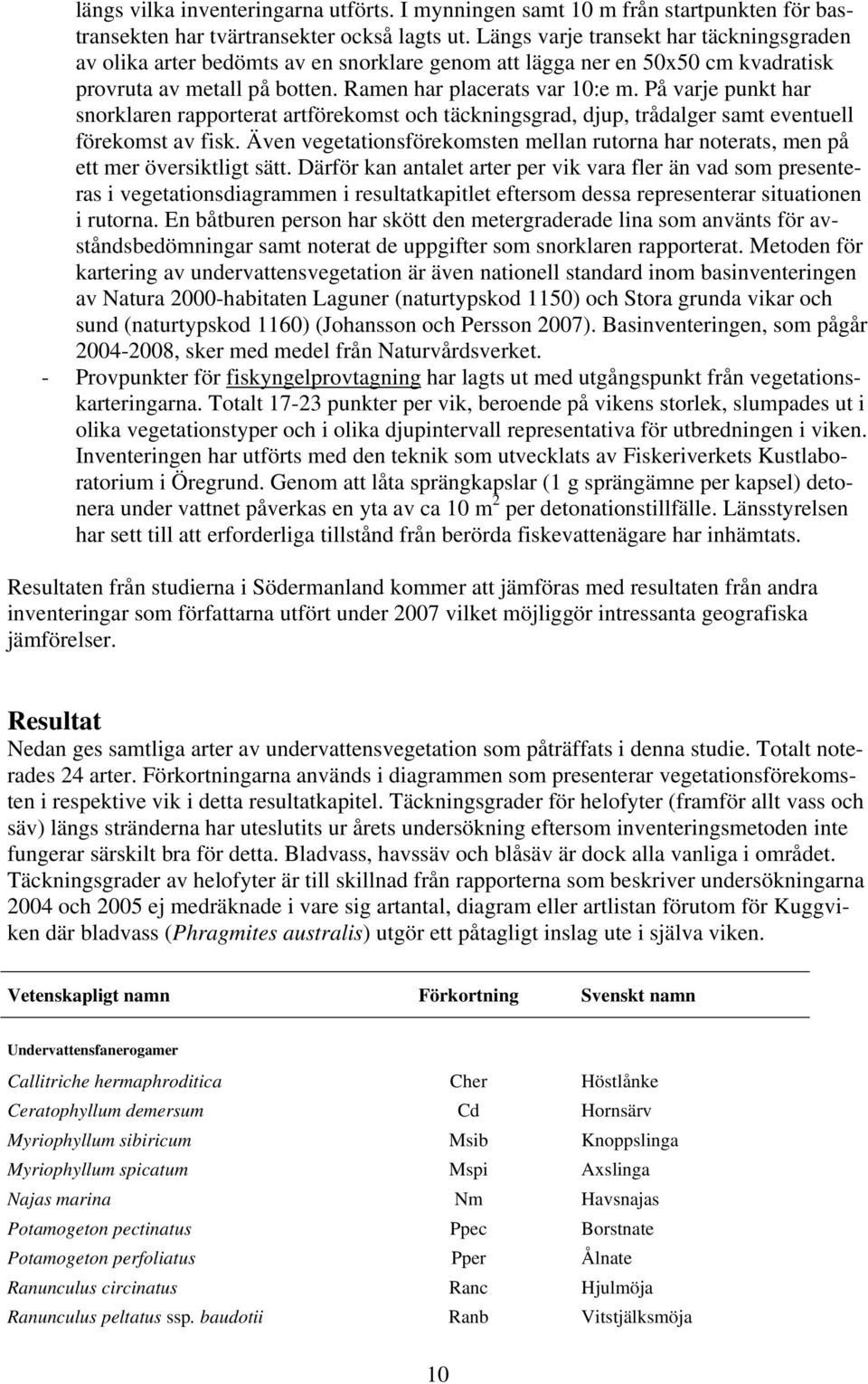 På varje punkt har snorklaren rapporterat artförekomst och täckningsgrad, djup, trådalger samt eventuell förekomst av fisk.