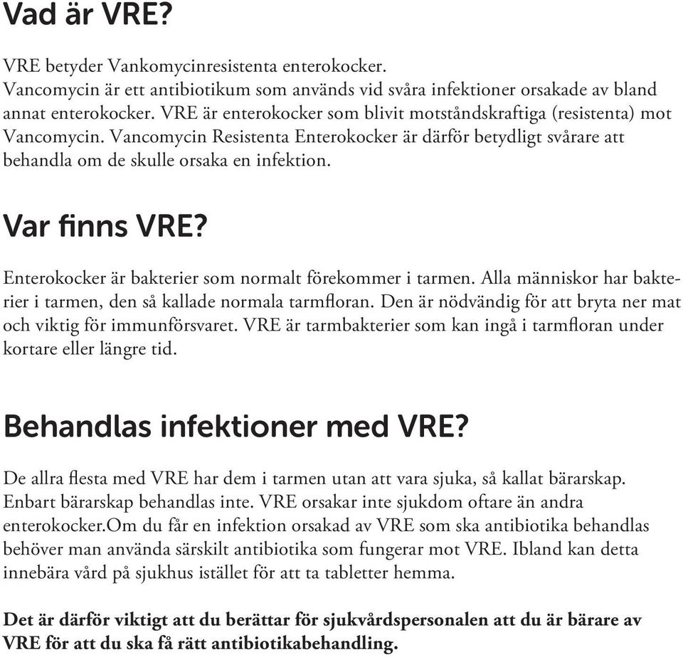 Var finns VRE? Enterokocker är bakterier som normalt förekommer i tarmen. Alla människor har bakterier i tarmen, den så kallade normala tarmfloran.