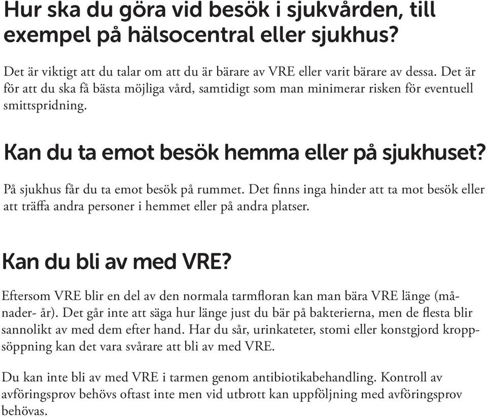 Det finns inga hinder att ta mot besök eller att träffa andra personer i hemmet eller på andra platser. Kan du bli av med VRE?