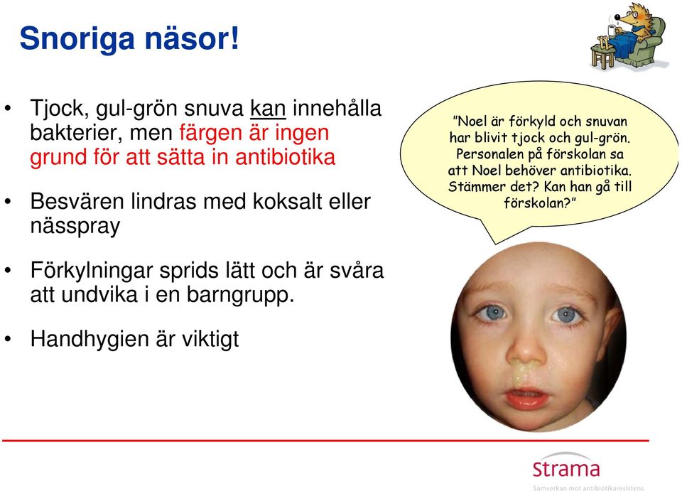 antibiotika Besvären lindras med koksalt eller nässpray Noel är förkyld och snuvan har blivit tjock