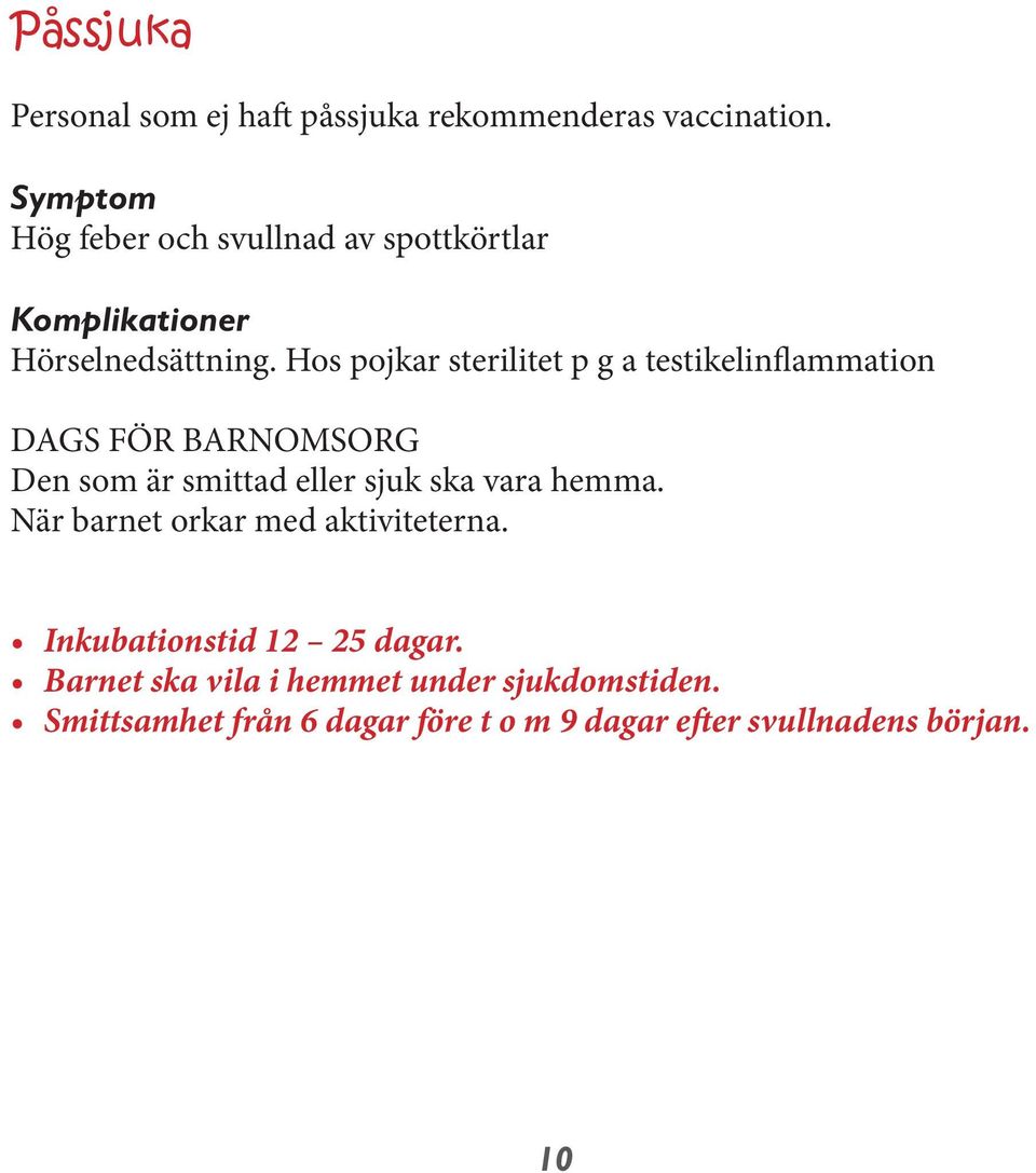 Hos pojkar sterilitet p g a testikelinflammation Den som är smittad eller sjuk ska vara hemma.