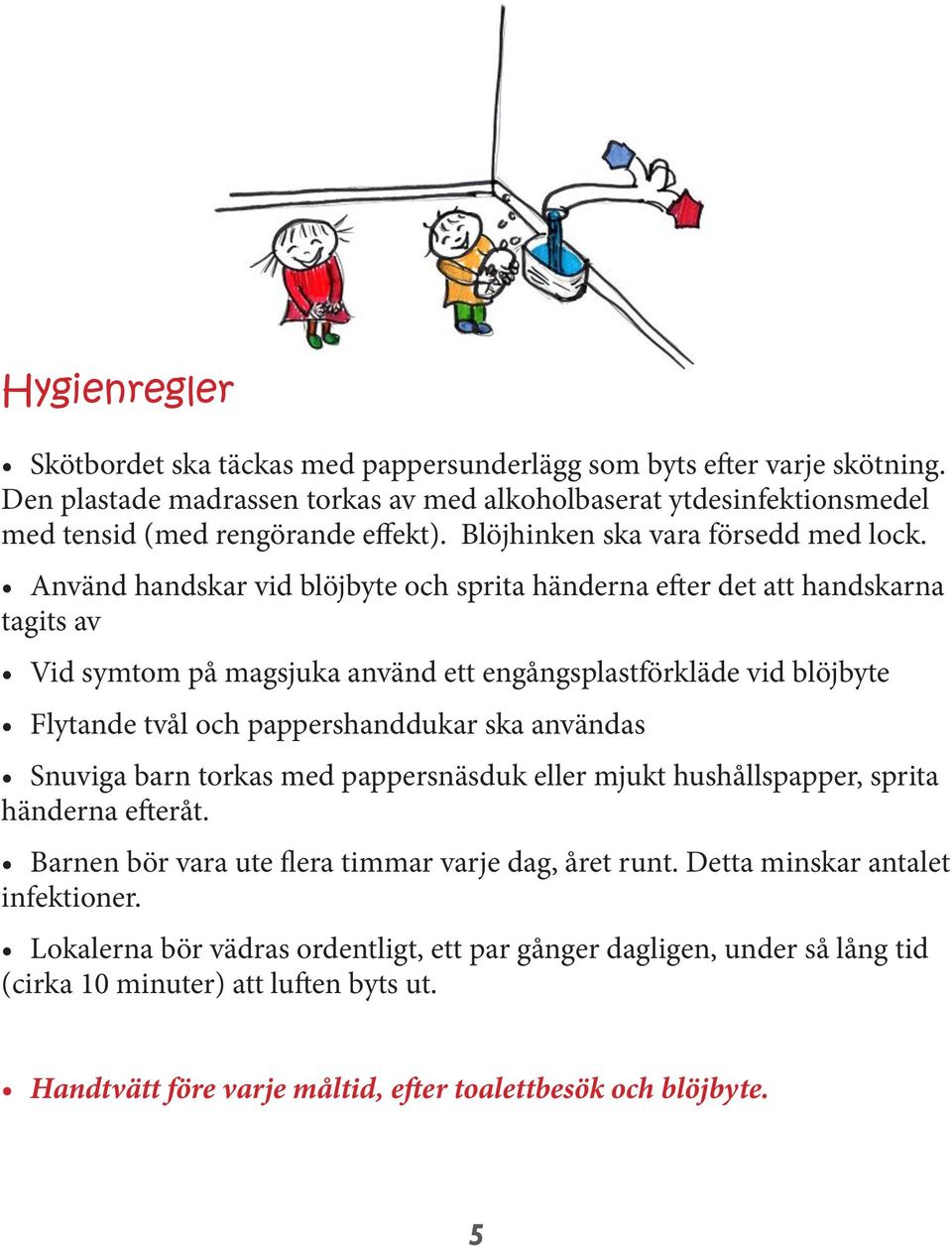 Använd handskar vid blöjbyte och sprita händerna efter det att handskarna tagits av Skötbordet ska täckas av pappersunderlägg som byts efter varje skötning.