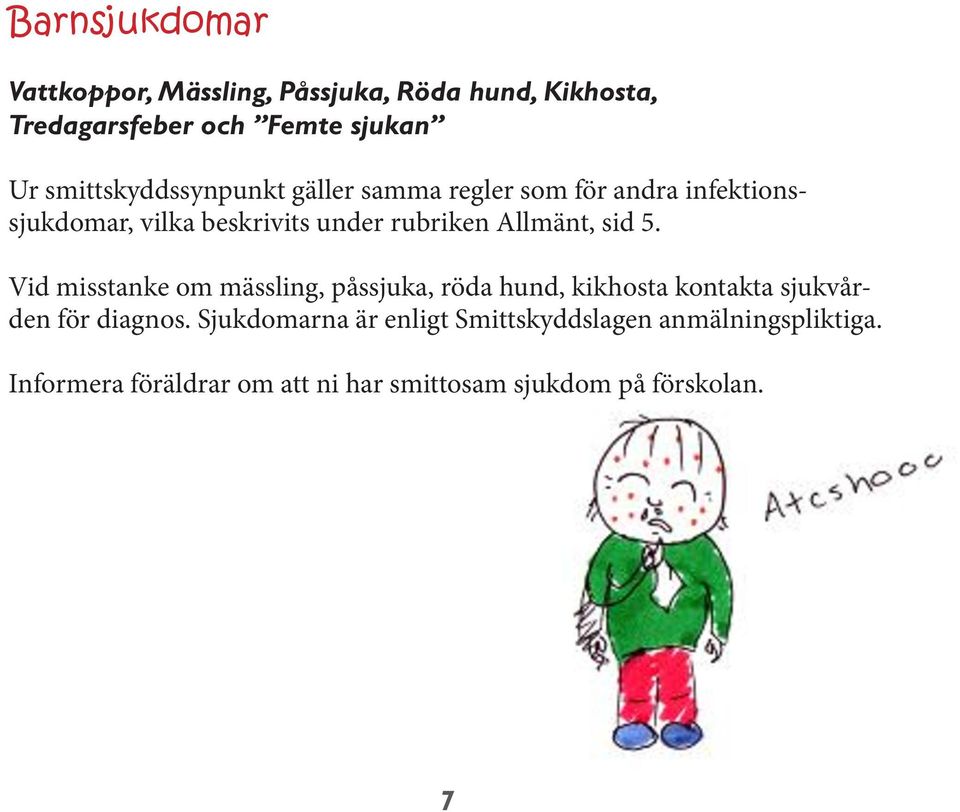 Allmänt, sid 5. Vid misstanke om mässling, påssjuka, röda hund, kikhosta kontakta sjukvården för diagnos.