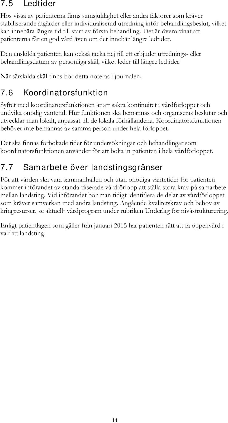 Den enskilda patienten kan också tacka nej till ett erbjudet utrednings- eller behandlingsdatum av personliga skäl, vilket leder till längre ledtider.