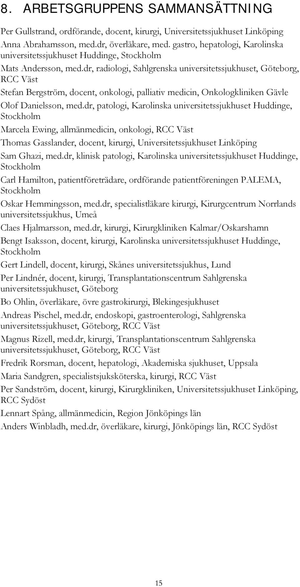 dr, radiologi, Sahlgrenska universitetssjukhuset, Göteborg, RCC Väst Stefan Bergström, docent, onkologi, palliativ medicin, Onkologkliniken Gävle Olof Danielsson, med.