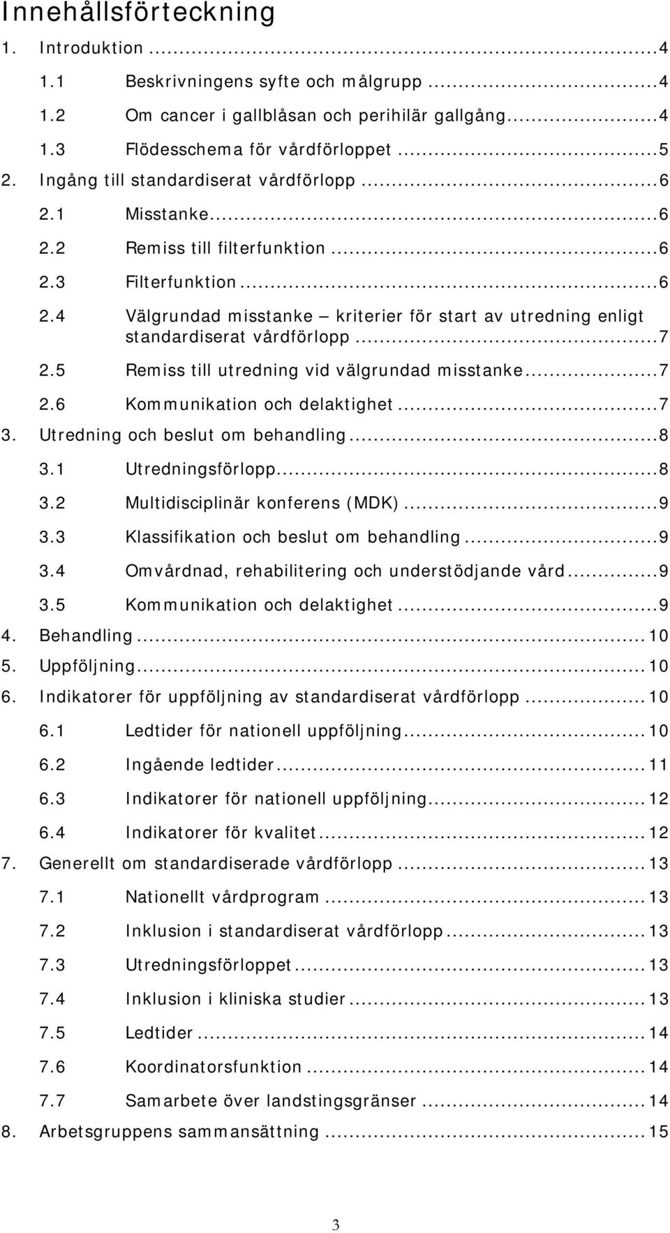 .. 7 2.5 Remiss till utredning vid välgrundad misstanke... 7 2.6 Kommunikation och delaktighet... 7 3. Utredning och beslut om behandling... 8 3.1 Utredningsförlopp... 8 3.2 Multidisciplinär konferens (MDK).