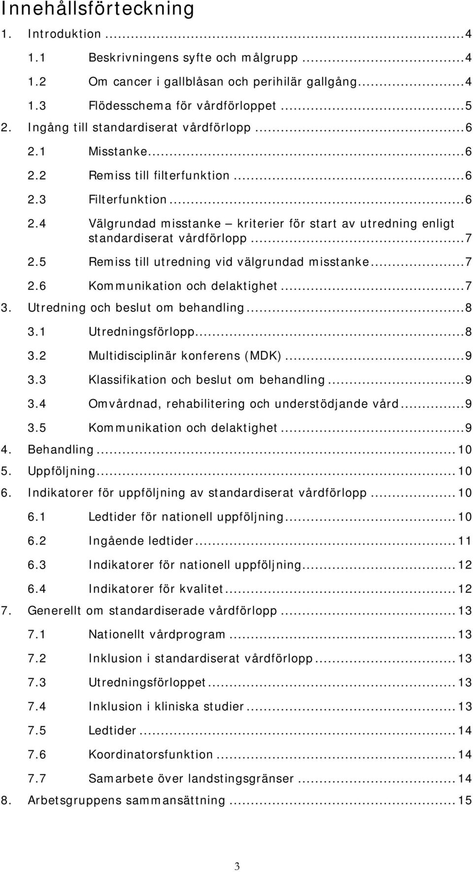 .. 7 2.5 Remiss till utredning vid välgrundad misstanke... 7 2.6 Kommunikation och delaktighet... 7 3. Utredning och beslut om behandling... 8 3.1 Utredningsförlopp... 8 3.2 Multidisciplinär konferens (MDK).