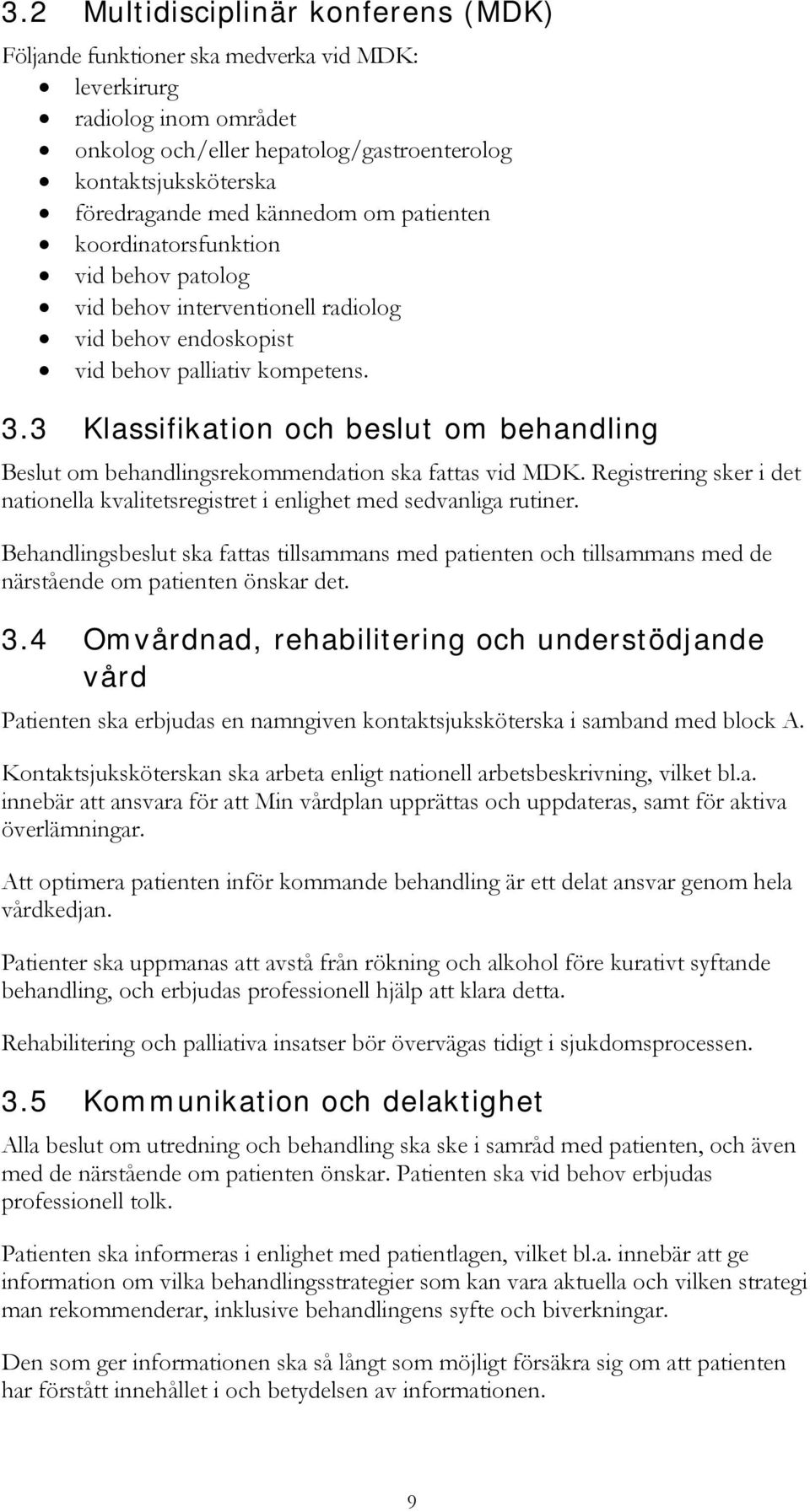 3 Klassifikation och beslut om behandling Beslut om behandlingsrekommendation ska fattas vid MDK. Registrering sker i det nationella kvalitetsregistret i enlighet med sedvanliga rutiner.