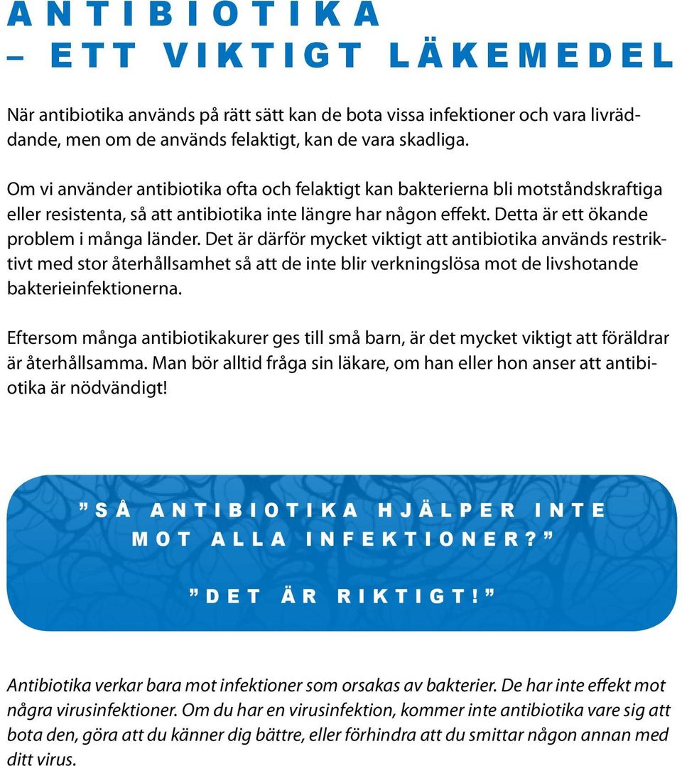 Det är därför mycket viktigt att antibiotika används restriktivt med stor återhållsamhet så att de inte blir verkningslösa mot de livshotande bakterieinfektionerna.