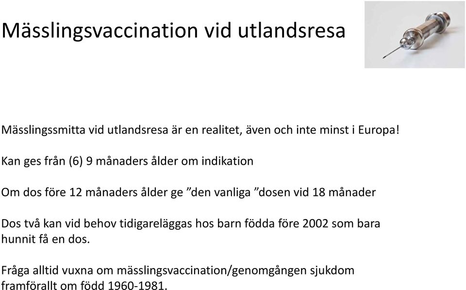 Kan ges från (6) 9 månaders ålder om indikation Om dos före 12 månaders ålder ge den vanliga dosen vid