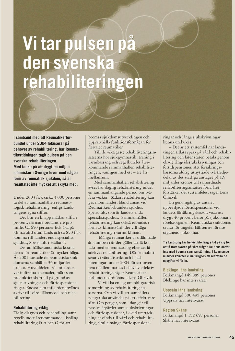 Under 2003 fick cirka 3 000 personer ta del av sammanhållen reumatologisk rehabilitering enligt landstingens egna siffror. Det blir en knapp mätbar siffra i procent, närmare bestämt tre promille.
